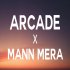 Arcade X Mann Mera Remix